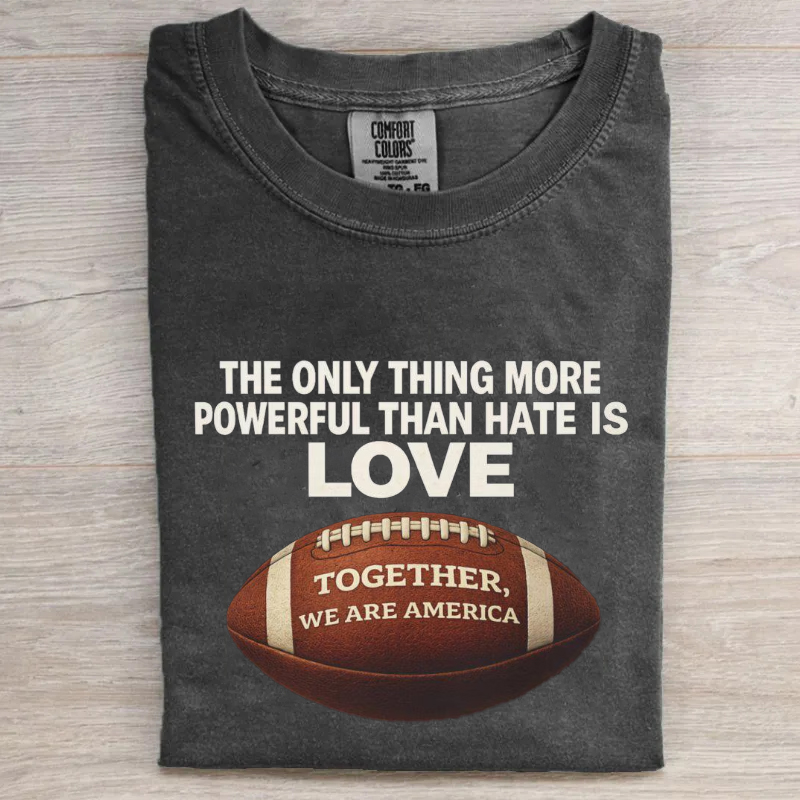  The Only Thing More Powerful Than Hate Is Love T-shirt
