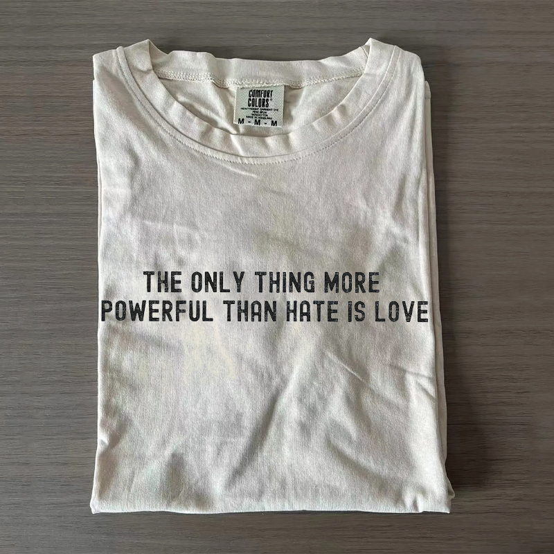 The Only Thing More Powerful Than Hate is Love T-shirt
