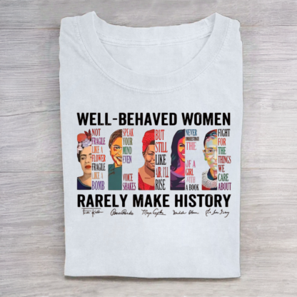 Well Behaved Women Rarely Make History Shirt