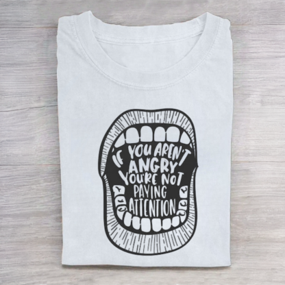 If You Aren't Angry, You Aren't Paying Attention Tshirt