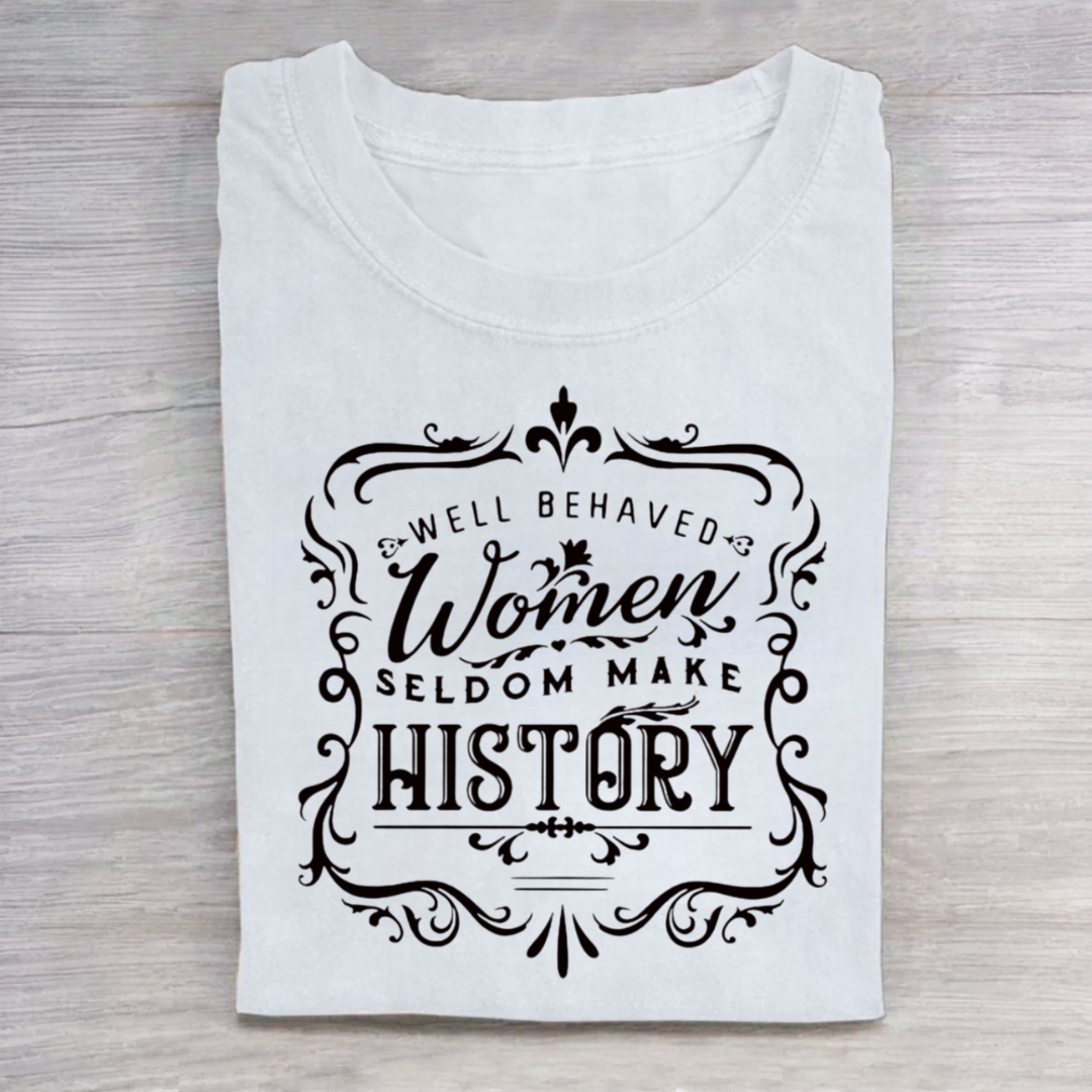 Well Behaved Women Seldom Make History Tshirt