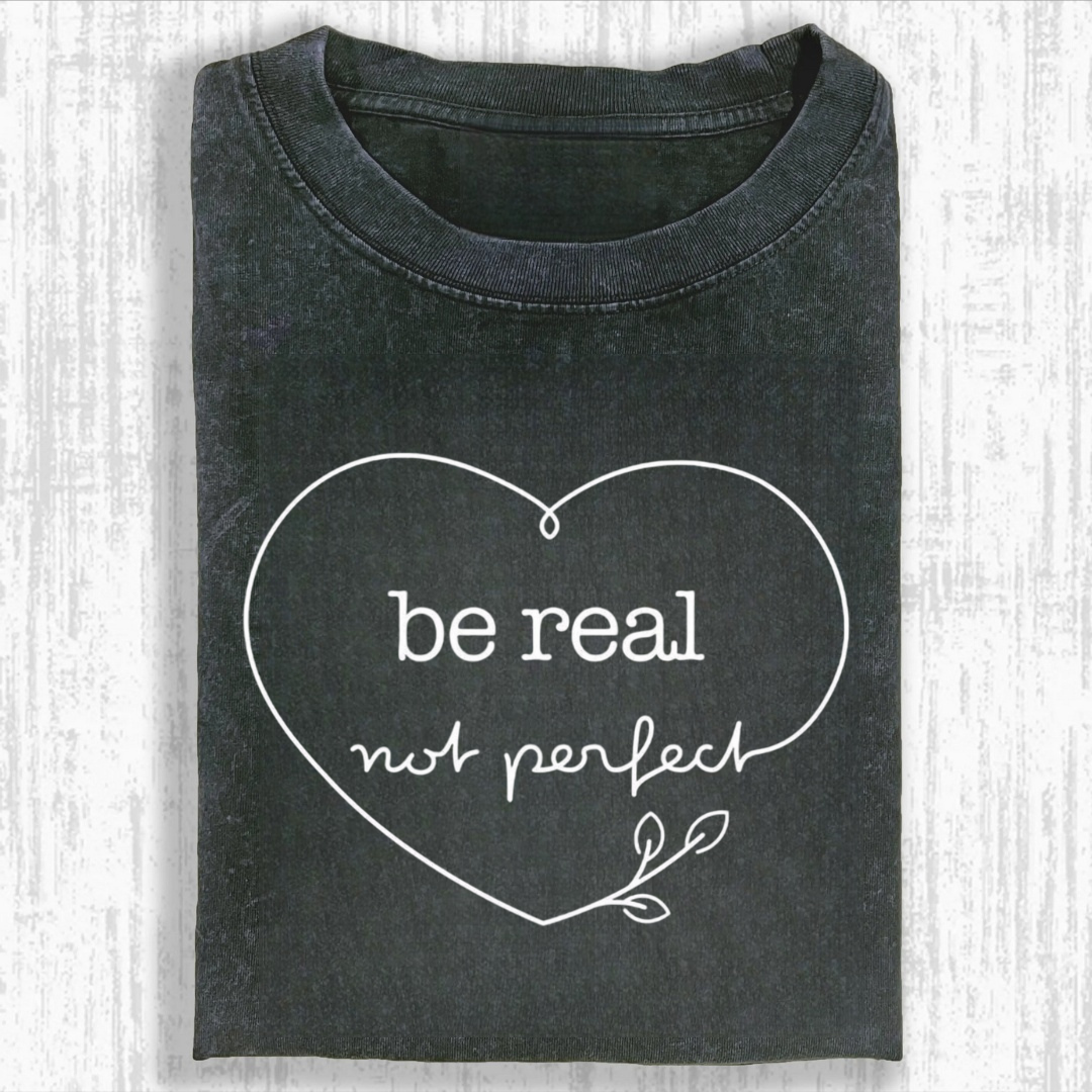 Be Real Not Perfect Tshirt