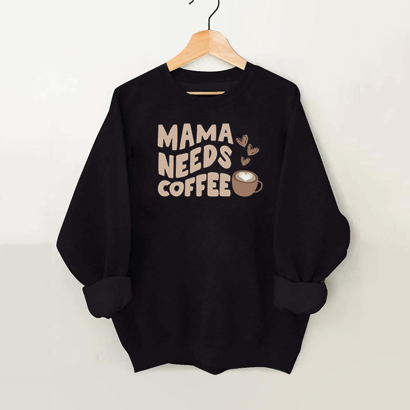 Mama Needs Coffee Sweatshirt