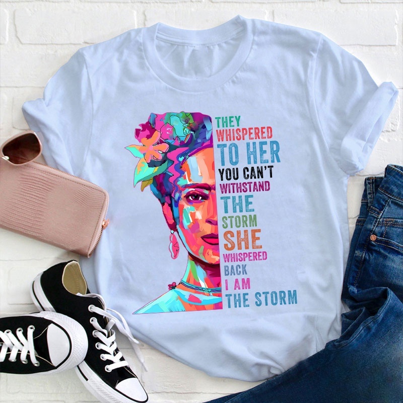 They Whispered To Her You Can't Withstand The Storm Teacher T-Shirt