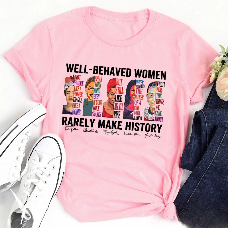 Well Behaved Women Rarely Make History Teacher T-Shirt