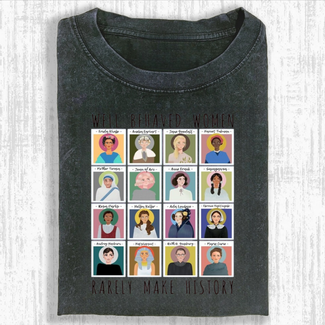 Well Behaved Women Rarely Make History Tshirt