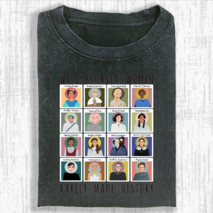 Well Behaved Women Rarely Make History Tshirt