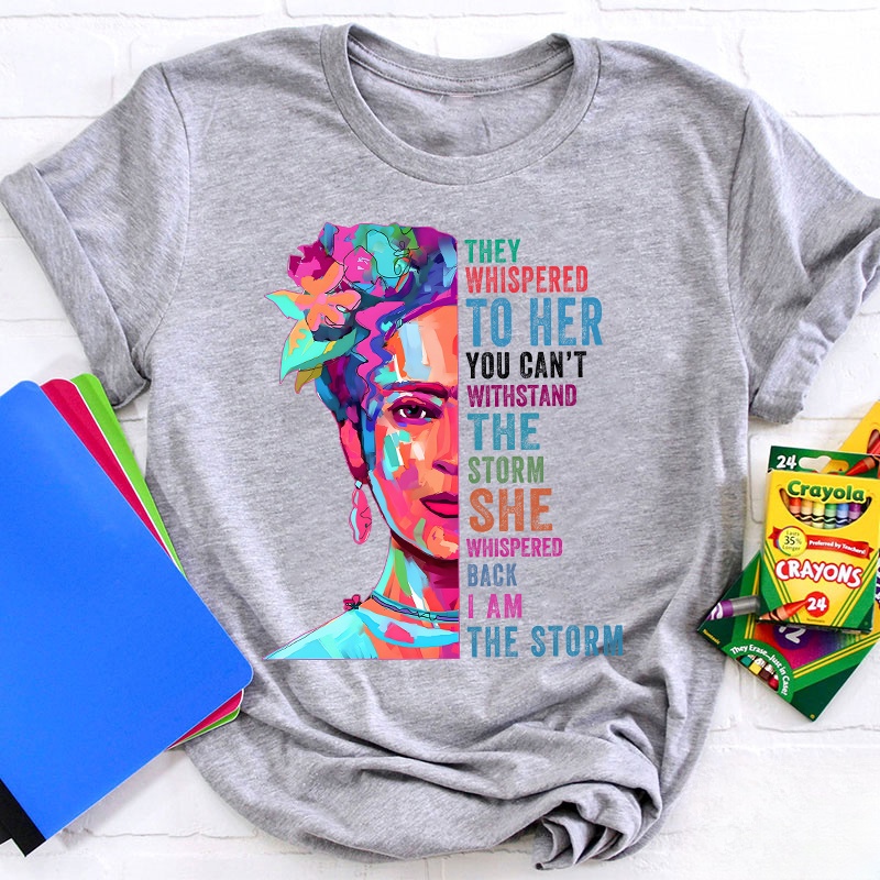 They Whispered To Her You Can't Withstand The Storm Teacher T-Shirt