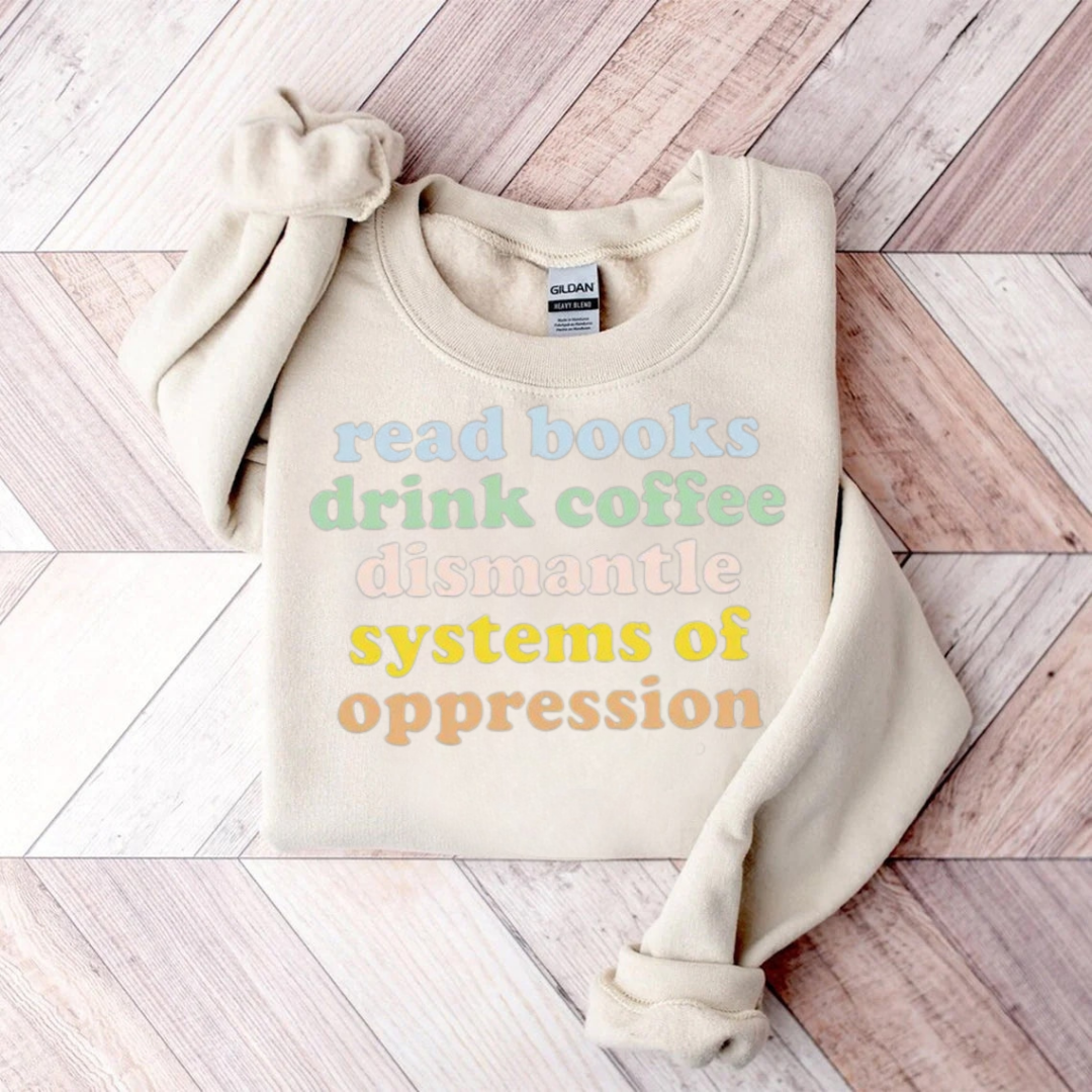 Read Books Drink Coffee Dismantle Systems Of Oppression Teacher Sweats