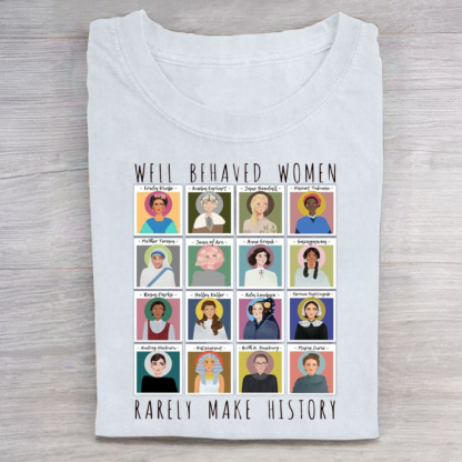 Well Behaved Women Rarely Make History Tshirt