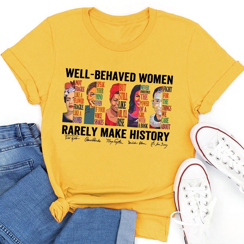 Well Behaved Women Rarely Make History Teacher T-Shirt