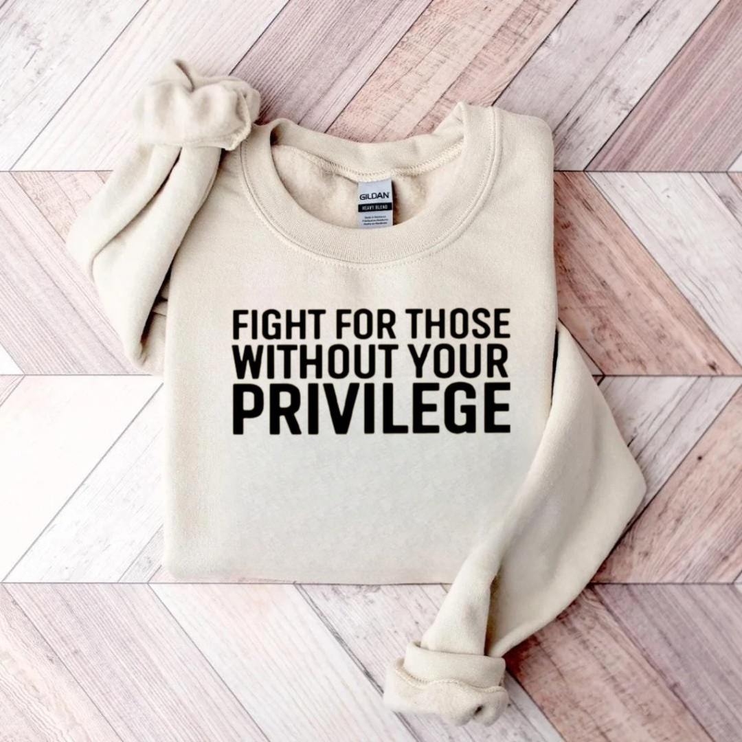 Fight For Those Without Your Privilege Sweatshirt