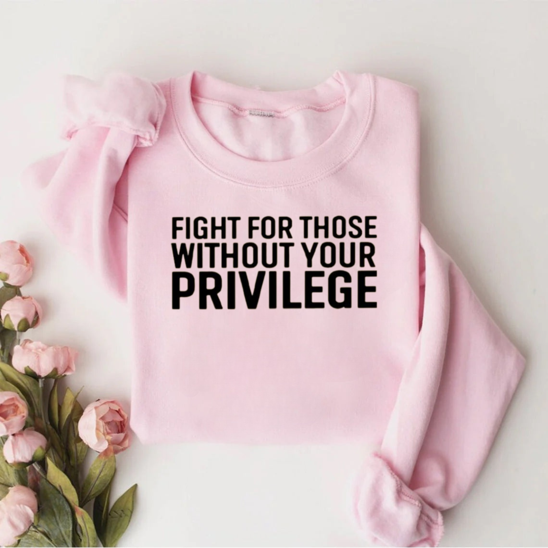 Fight For Those Without Your Privilege Sweatshirt