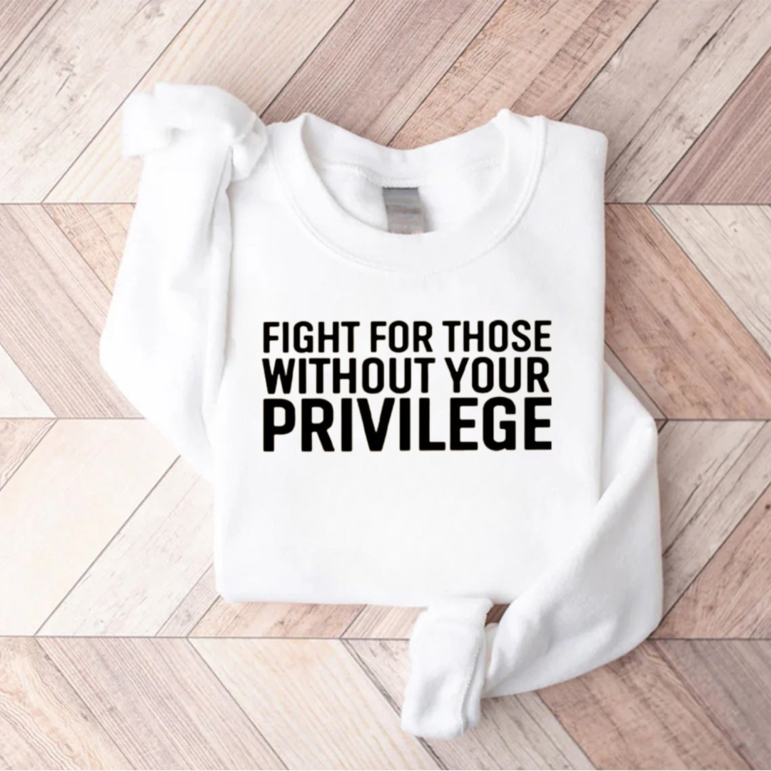 Fight For Those Without Your Privilege Sweatshirt