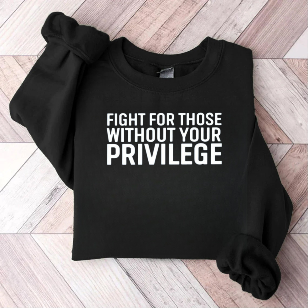 Fight For Those Without Your Privilege Sweatshirt