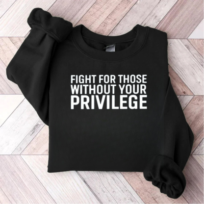 Fight For Those Without Your Privilege Sweatshirt