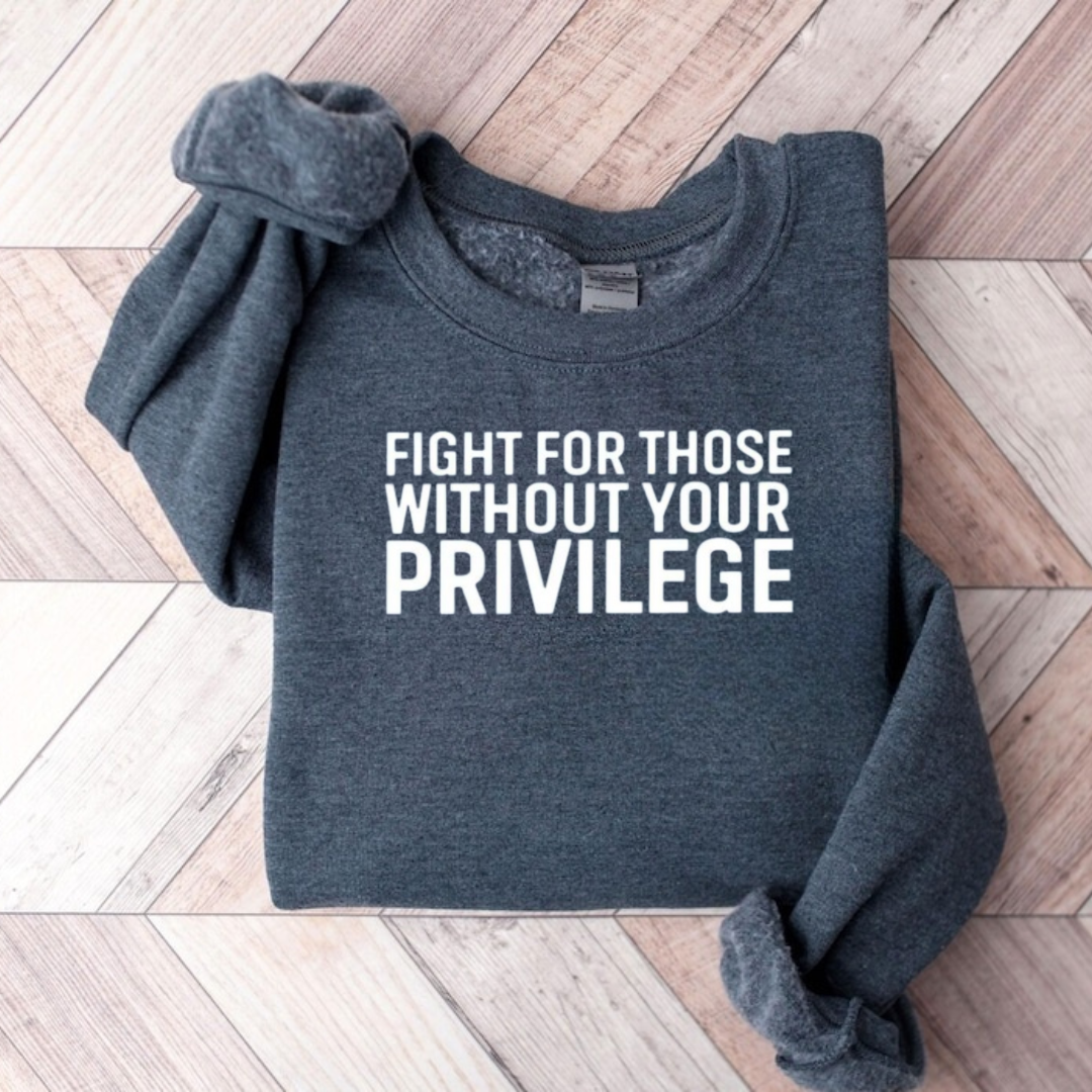 Fight For Those Without Your Privilege Sweatshirt