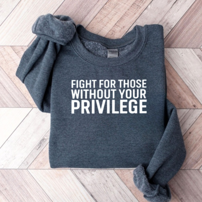 Fight For Those Without Your Privilege Sweatshirt