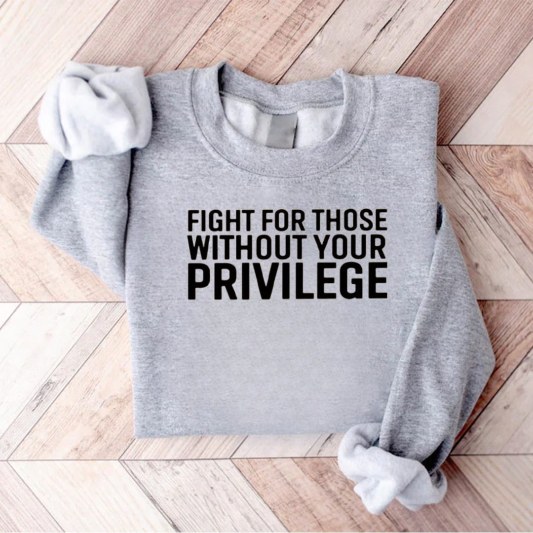 Fight For Those Without Your Privilege Sweatshirt