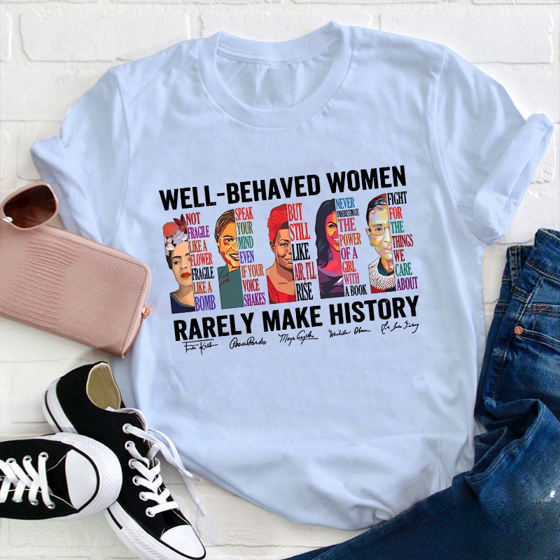 Well Behaved Women Rarely Make History Teacher T-Shirt