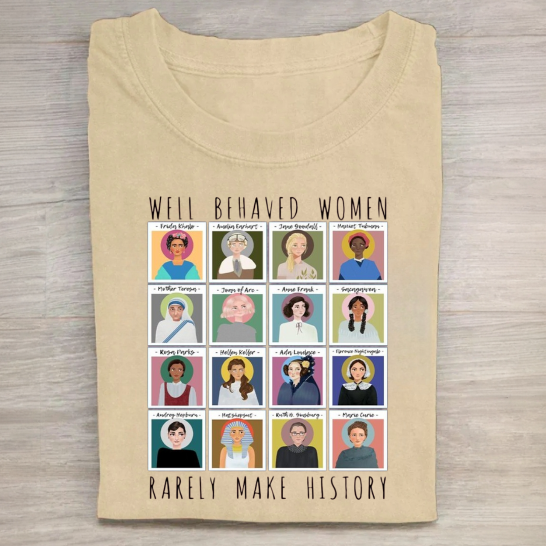 Well Behaved Women Rarely Make History Tshirt