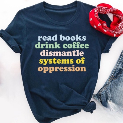 Read Books Drink Coffee Dismantle Systems Of Oppression Teacher T-Shirt