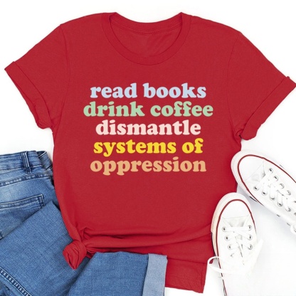 Read Books Drink Coffee Dismantle Systems Of Oppression Teacher T-Shirt