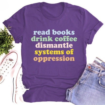 Read Books Drink Coffee Dismantle Systems Of Oppression Teacher T-Shirt