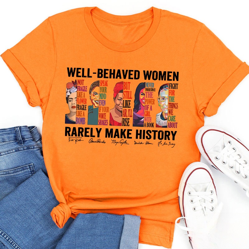 Well Behaved Women Rarely Make History Teacher T-Shirt