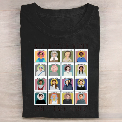 Well Behaved Women Rarely Make History Tshirt