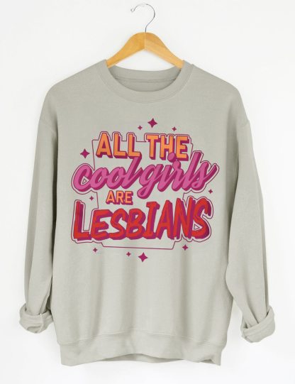 All The Cool Girls Are Lesbians Sweatshirt & Hoodie