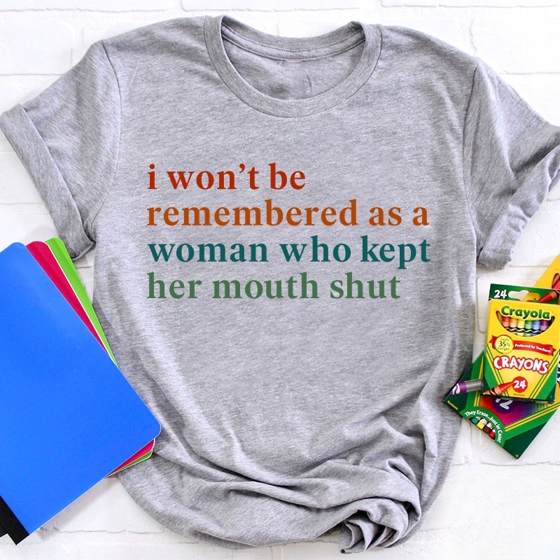 I Won't Be Remembered As A Woman Teacher T-Shirt
