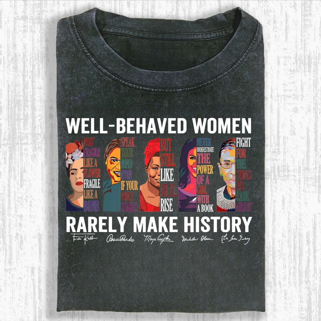 Well Behaved Women Rarely Make History Shirt