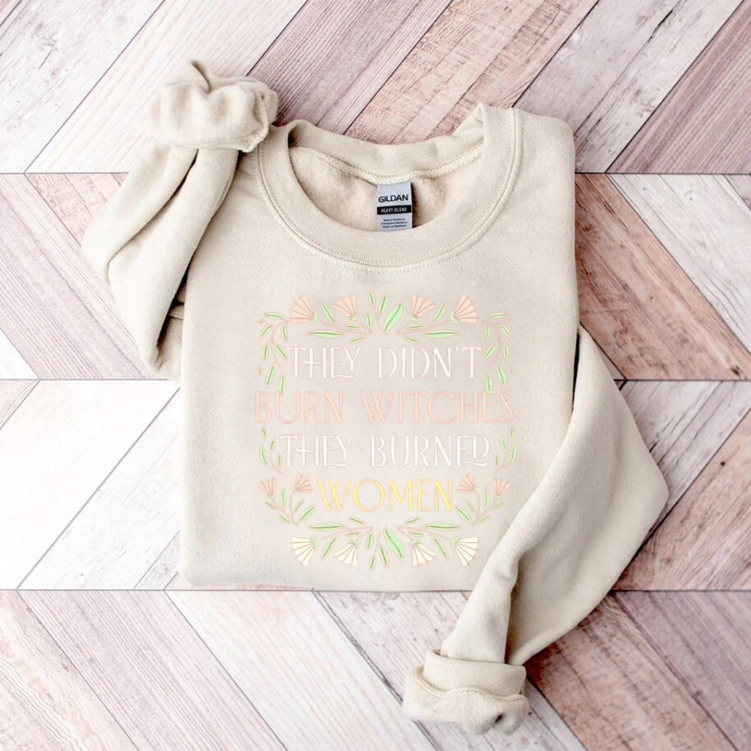 They Didn't Burn Witches They Burn Women Sweatshirt
