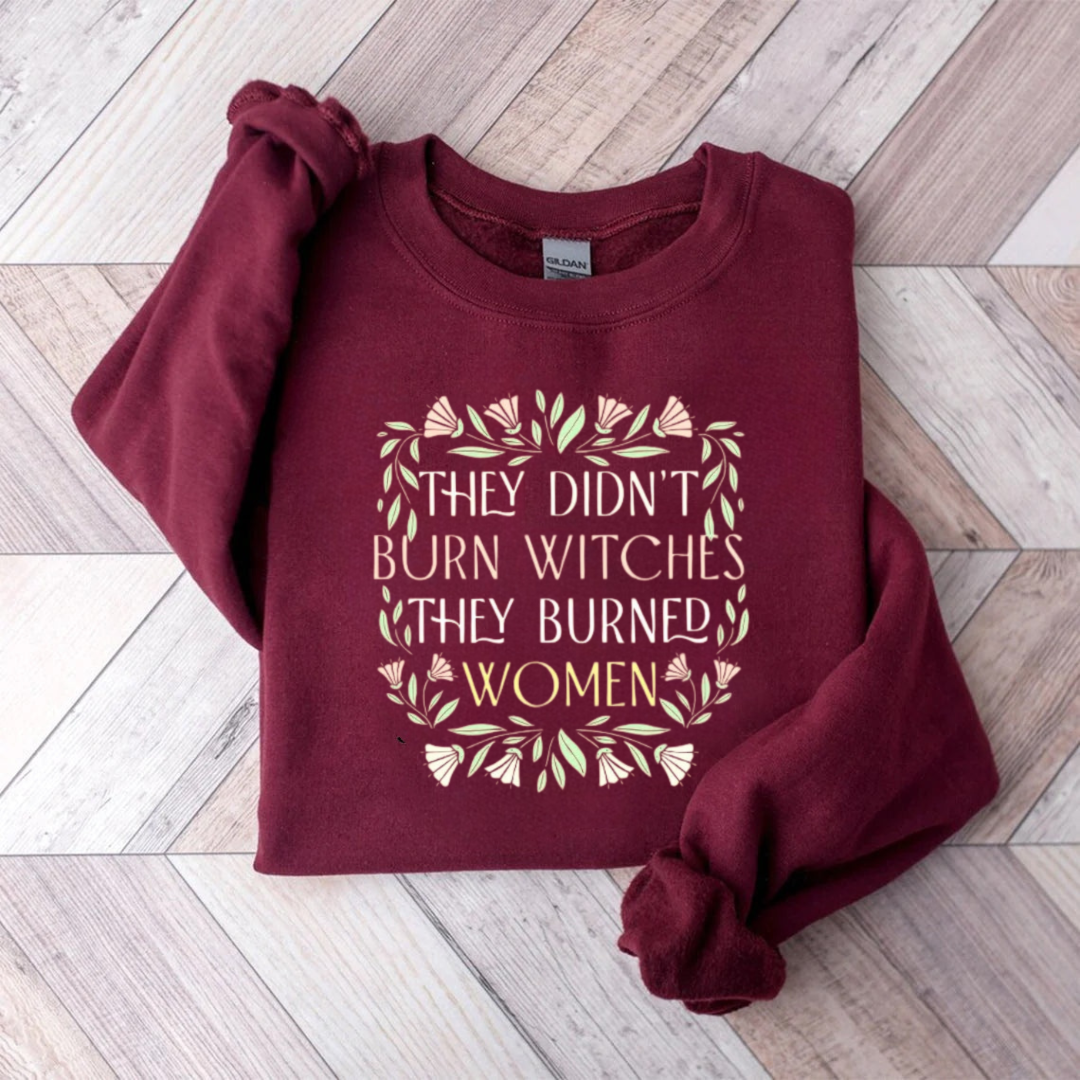 They Didn't Burn Witches They Burn Women Sweatshirt
