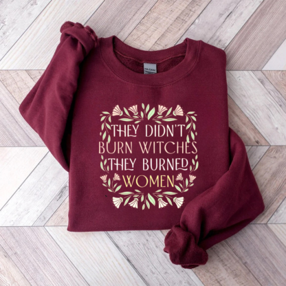 They Didn't Burn Witches They Burn Women Sweatshirt