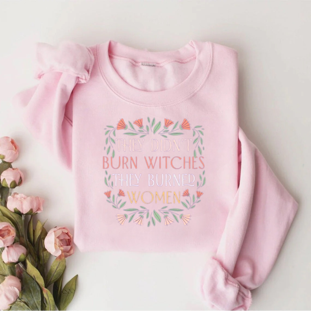 They Didn't Burn Witches They Burn Women Sweatshirt