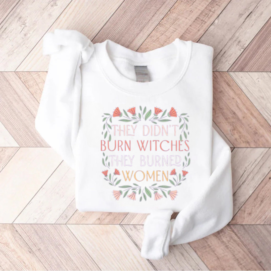 They Didn't Burn Witches They Burn Women Sweatshirt