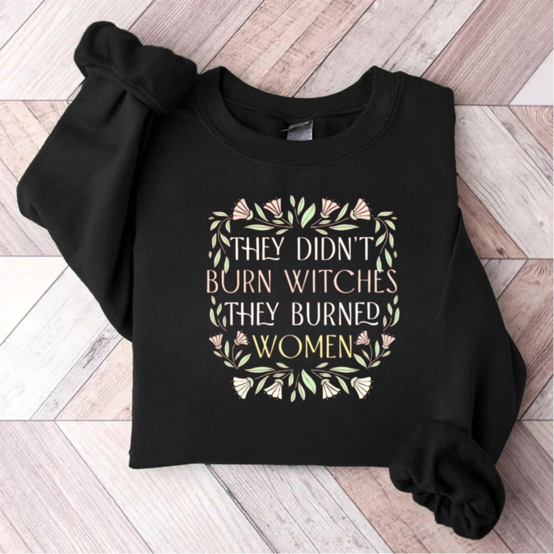 They Didn't Burn Witches They Burn Women Sweatshirt