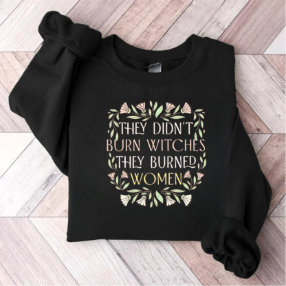 They Didn't Burn Witches They Burn Women Sweatshirt