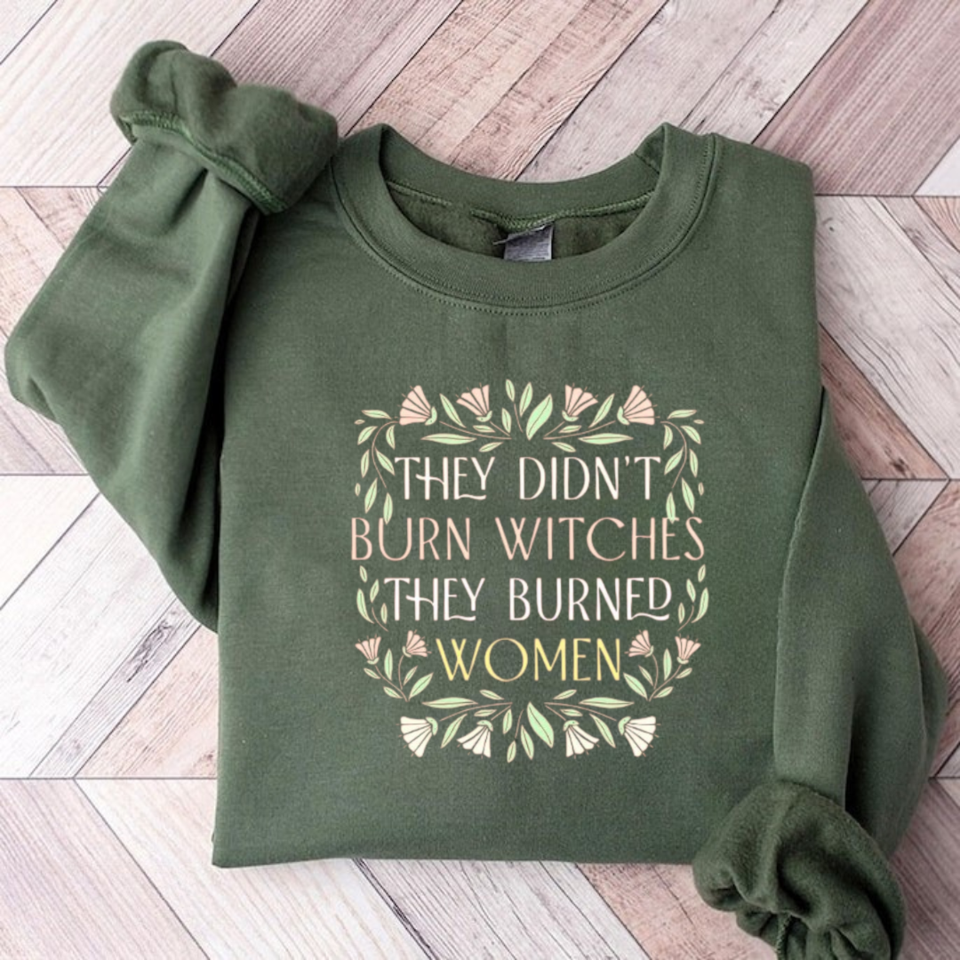 They Didn't Burn Witches They Burn Women Sweatshirt