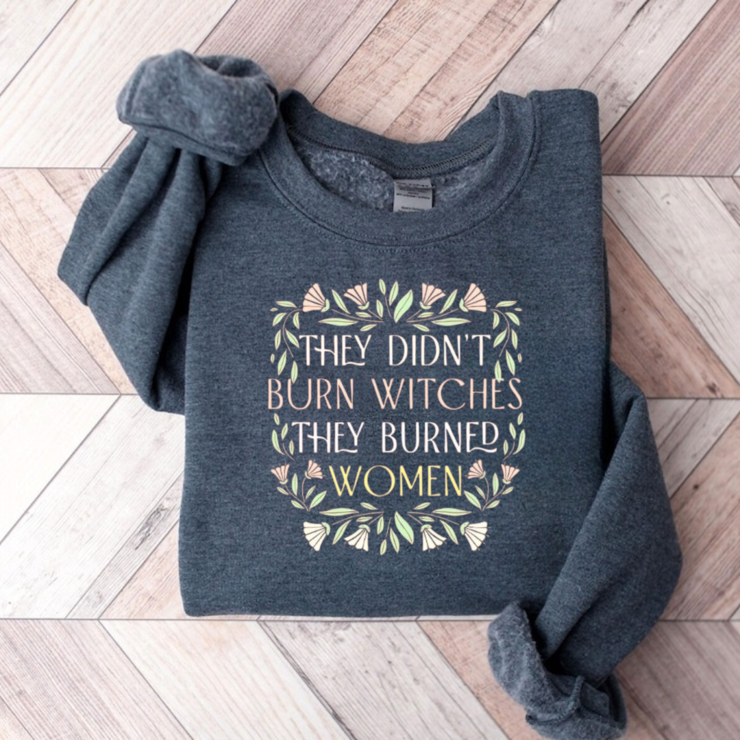 They Didn't Burn Witches They Burn Women Sweatshirt