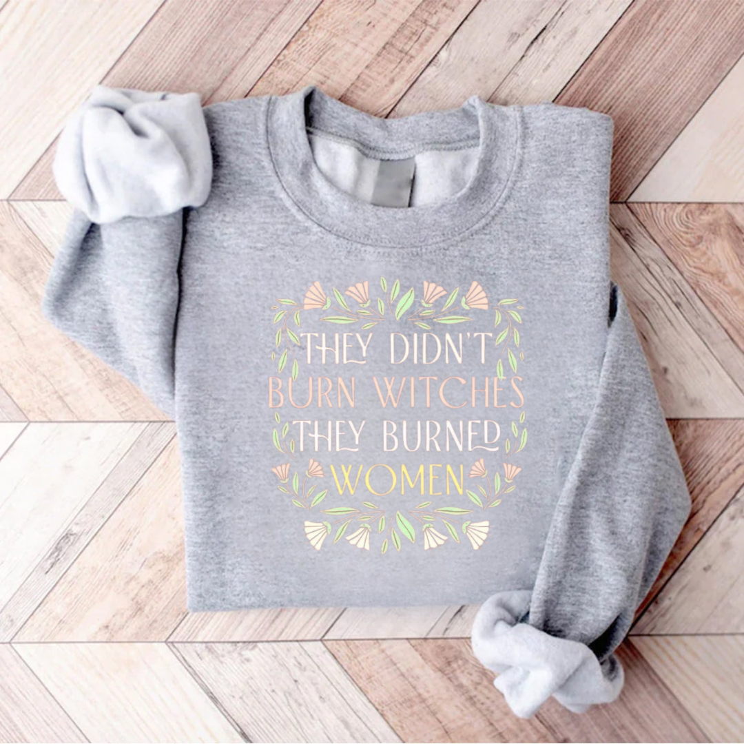 They Didn't Burn Witches They Burn Women Sweatshirt