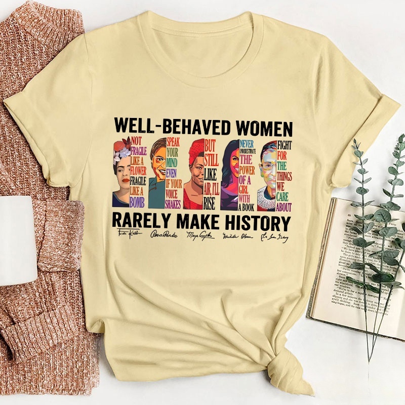 Well Behaved Women Rarely Make History Teacher T-Shirt