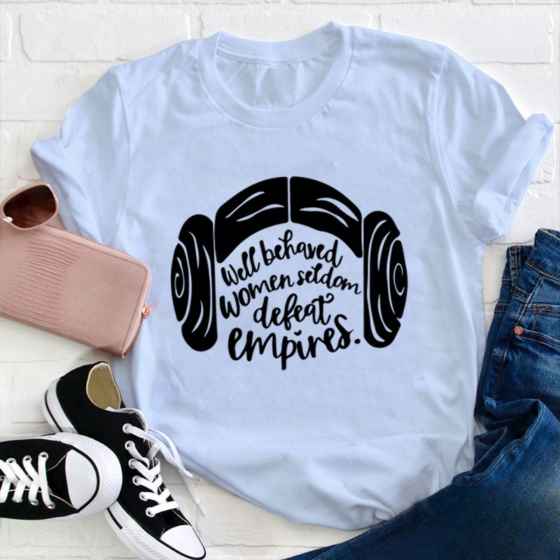 Well Behaved Women Seldom Defeat Empires Teacher T-Shirt