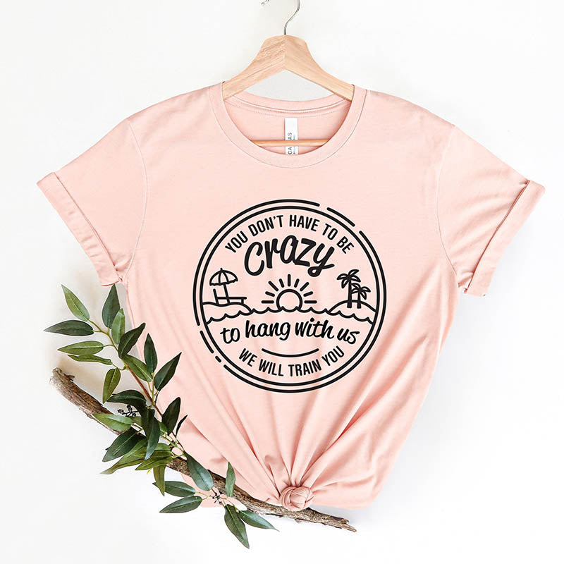 You Dont Have to Be Crazy to Hang Out With Us T-Shirt-lovefitte