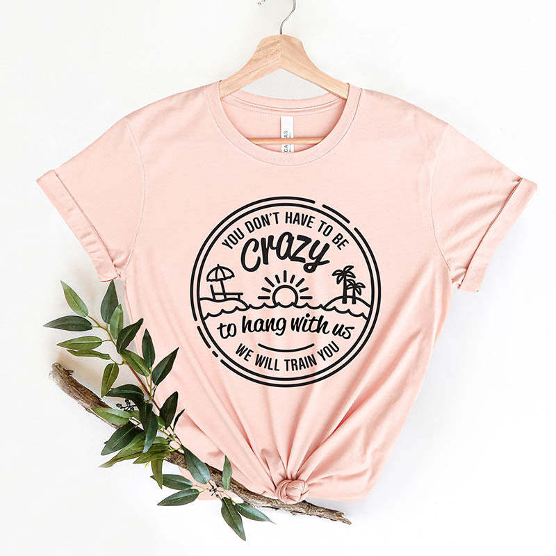 You Dont Have to Be Crazy to Hang Out With Us T-Shirt-lovefitte