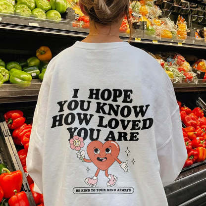 I Hope You Know How Loved You Are Sweatshirt-lovefitte