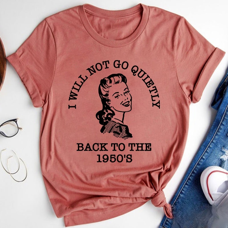 I Will Not Go Quietly Back To The 1950's Teacher T-Shirt