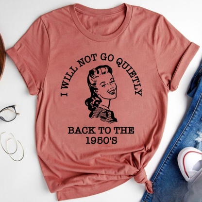 I Will Not Go Quietly Back To The 1950's Teacher T-Shirt